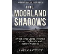 The Moorland Shadows: British True Crime from the Moors, Highlands and Remote Uplands