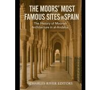 The Moors’ Most Famous Sites in Spain: The History of Moorish Architecture in al-Andalus