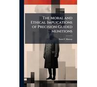 The Moral and Ethical Implications of Precision-Guided Munitions