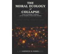 The Moral Ecology of Collapse: Essays on Inequality, Complexity, and the Instability of Democratic Societies
