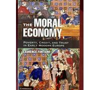 The Moral Economy: Poverty, Credit, And Trust In Early Modern Europe