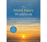 The Moral Injury Workbook: Acceptance & Commitment Therapy Skills for Moving Beyond Shame, Anger & Trauma to Reclaim Your Values
