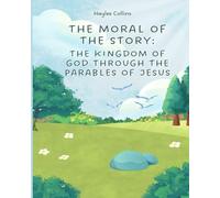 The Moral of the Story: The Kingdom of God through the Parables of Jesus