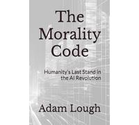 The Morality Code: Humanity’s Last Stand in the AI Revolution
