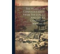 The Morals Of Confucius [extr. From The Lun Yu And Other Confucian W (Tascabile)