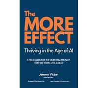The MORE Effect: A Field Guide to Modern Leadership in an AI-First, Always-On World: Thriving in the Age of AI | A Field Guide for the Modernization of How We Work, Live, and Lead.