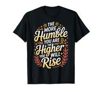 The More Humble You Are The Higher You Will Rise - Maglietta