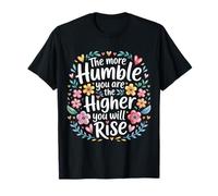 The More Humble You Are The Higher You Will Rise - Maglietta