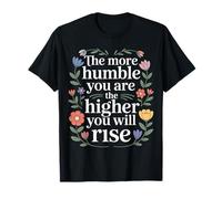 The More Humble You Are The Higher You Will Rise - Maglietta