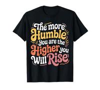 The More Humble You Are The Higher You Will Rise - Maglietta