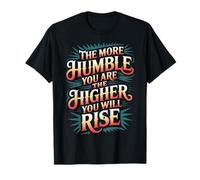 The More Humble You Are The Higher You Will Rise - Maglietta