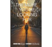 The More You’re Looking For: Moving From Religion to Intimate Relationship