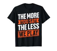 The More You Say The Less We Play Bold Citazione Maglietta