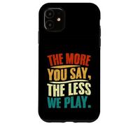 The More You Say The Less We Play Citazione Design Custodia per iPhone 11