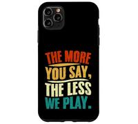 The More You Say The Less We Play Citazione Design Custodia per iPhone 11 Pro Max