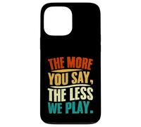 The More You Say The Less We Play Citazione Design Custodia per iPhone 13 Pro Max