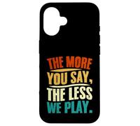 The More You Say The Less We Play Citazione Design Custodia per iPhone 16