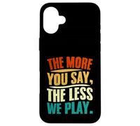 The More You Say The Less We Play Citazione Design Custodia per iPhone 16 Plus