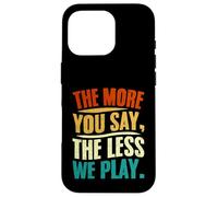 The More You Say The Less We Play Citazione Design Custodia per iPhone 16 Pro