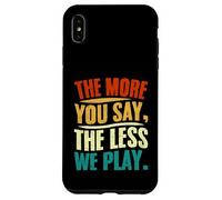 The More You Say The Less We Play Citazione Design Custodia per iPhone XS Max