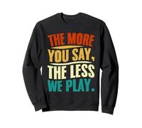 The More You Say The Less We Play Citazione Design Felpa