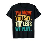 The More You Say The Less We Play Citazione Design Maglietta