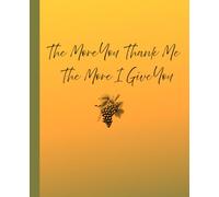 The More You Thank Me The More You Give: Journal Notebook Gratitude note _ 114pages, 7.5" x 9.25"
