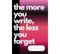 The more you write, the less you forget: Lined Motivational Notebook 6x9 inch Pink Journal for Work, School and Everyday Notes for Girls, Women, Seniors