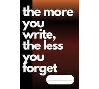 The more you write, the less you forget: Practical 6"x9" Lined Notebook, Funny Quote Masculine Journal, Gift for Man, Students, Coworkers, Seniors