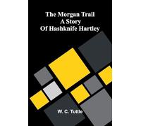 The Morgan Trail: A Story Of Hashknife Hartley