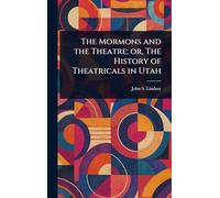 The Mormons and the Theatre; or, The History of Theatricals in Utah