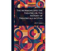The Mormons and the Theatre; or, The History of Theatricals in Utah