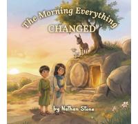 The Morning Everything Changed: A Gentle Bible Story for Children Ages 3-6 About Jesus’ Resurrection and the True Meaning of Easter