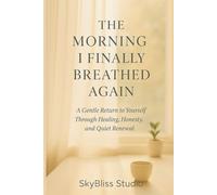 The Morning I Finally Breathed Again: A Gentle Return to Yourself Through Healing, Honesty, and Quiet Renewal