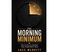 THE MORNING MINIMUM: Why Every Routine You've Tried Has Quit On You And the 15Minute System That Finally Won't