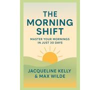 The Morning Shift: Master Your Mornings in Just 30 Days