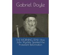 THE MORNING STAR: How John Wycliffe Sparked the Protestant Reformation
