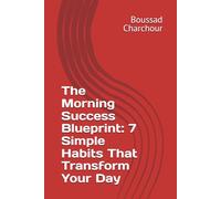 The Morning Success Blueprint: 7 Simple Habits That Transform Your Day