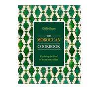 The Moroccan Cookbook: Exploring the Food of an Ancient Cuisine