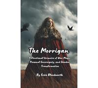 The Morrigan: A Devotional Grimoire of War Magic, Personal Sovereignty, and Shadow Transformation: Spells of Power, Protection, Prophecy, and Personal Dominion Guided by the Morrígan