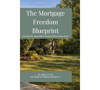 The Mortgage Freedom Blueprint: Our Step-By-Step Path to Paying off Our Home Early