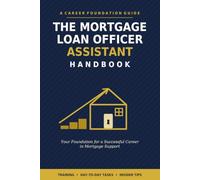 The Mortgage Loan Officer Assistant Handbook: A Career Foundation Guide