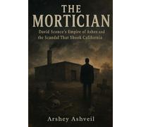 The Mortician: David Sconce’s Empire of Ashes and the Scandal That Shook California