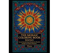 The Mosaic Coloring Book Journey: Sacred Stained Glass Patterns for Mindful Escape & Creative Presence: Adult Coloring Book of Intricate Mosaic & ... for Relaxation, Meditation, and Stress Relief