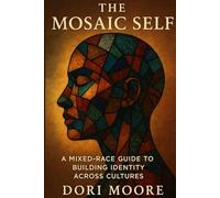 The Mosaic Self: A Mixed-Race Guide to Building Identity Across Cultures
