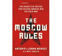 The Moscow Rules: The Secret CIA Tactics That Helped America Win the Cold War