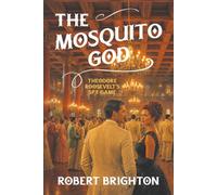The Mosquito God: Theodore Roosevelt’s Spy Game