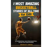 The Most Amazing Basketball Stories of All Time for Kids: 20 Inspirational Tales From Basketball History for Young Readers