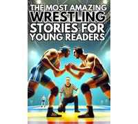 The most amazing Wrestling Stories for Young Readers: 40 Action-Packed and Motivational Stories, Teamwork, and Never Giving Up