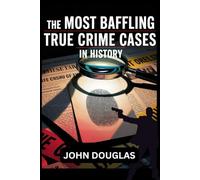 The Most Baffling True Crime Cases in History: A Thrilling Collection of Unsolved Mysteries and Shocking Stories